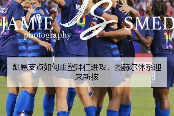 凯恩支点如何重塑拜仁进攻，图赫尔体系迎来新核